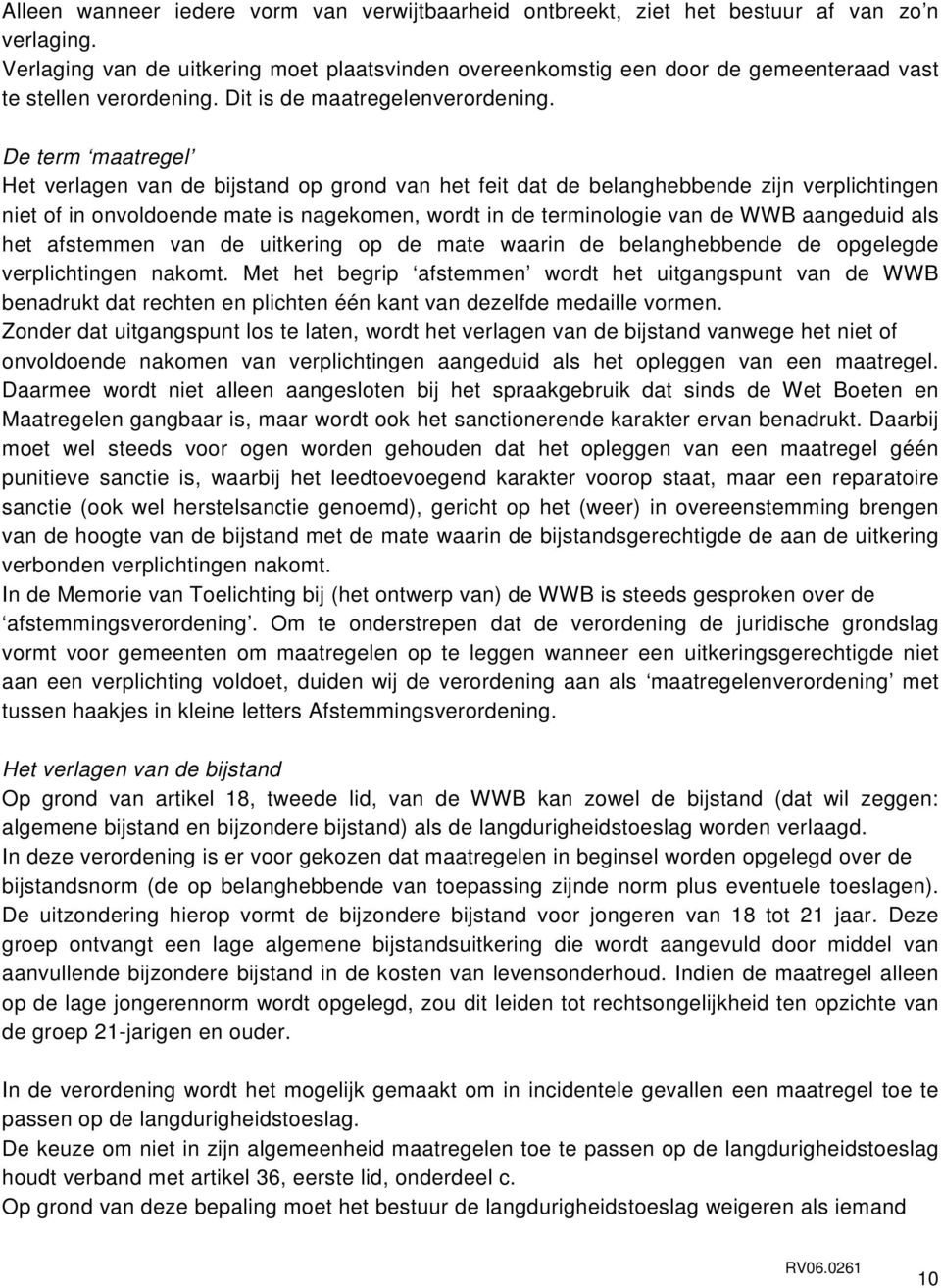 De term maatregel Het verlagen van de bijstand op grond van het feit dat de belanghebbende zijn verplichtingen niet of in onvoldoende mate is nagekomen, wordt in de terminologie van de WWB aangeduid