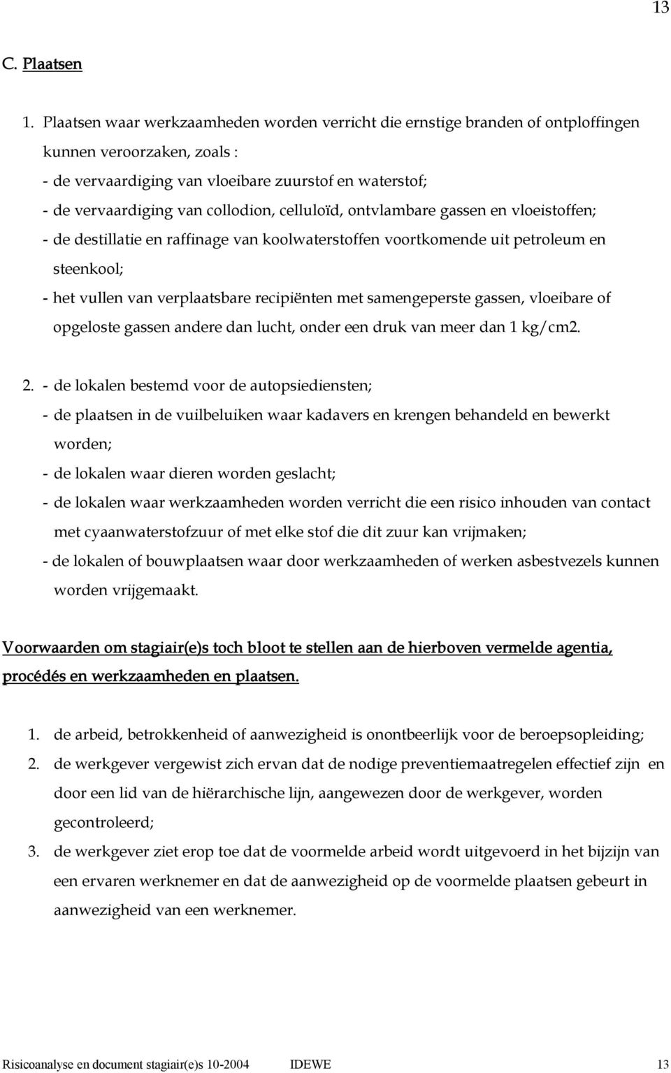 celluloïd, ontvlambare gassen en vloeistoffen; de destillatie en raffinage van koolwaterstoffen voortkomende uit petroleum en steenkool; het vullen van verplaatsbare recipiënten met samengeperste