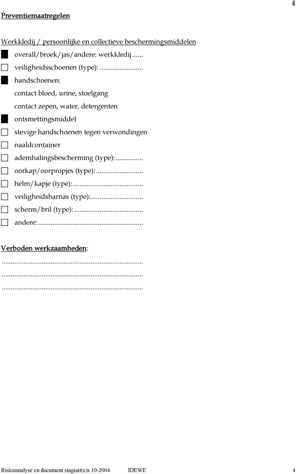 .. c handschoenen: contact bloed, urine, stoelgang contact zepen, water, detergenten c ontsmettingsmiddel c stevige handschoenen tegen