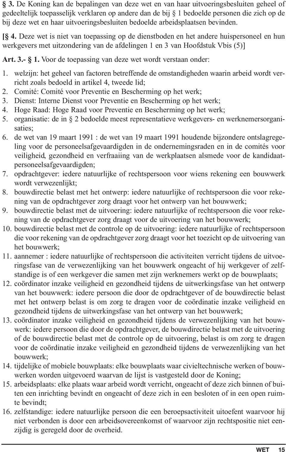 Deze wet is niet van toepassing op de dienstboden en het andere huispersoneel en hun werkgevers met uitzondering van de afdelingen 1 en 3 van Hoofdstuk Vbis (5)] Art. 3.- 1.