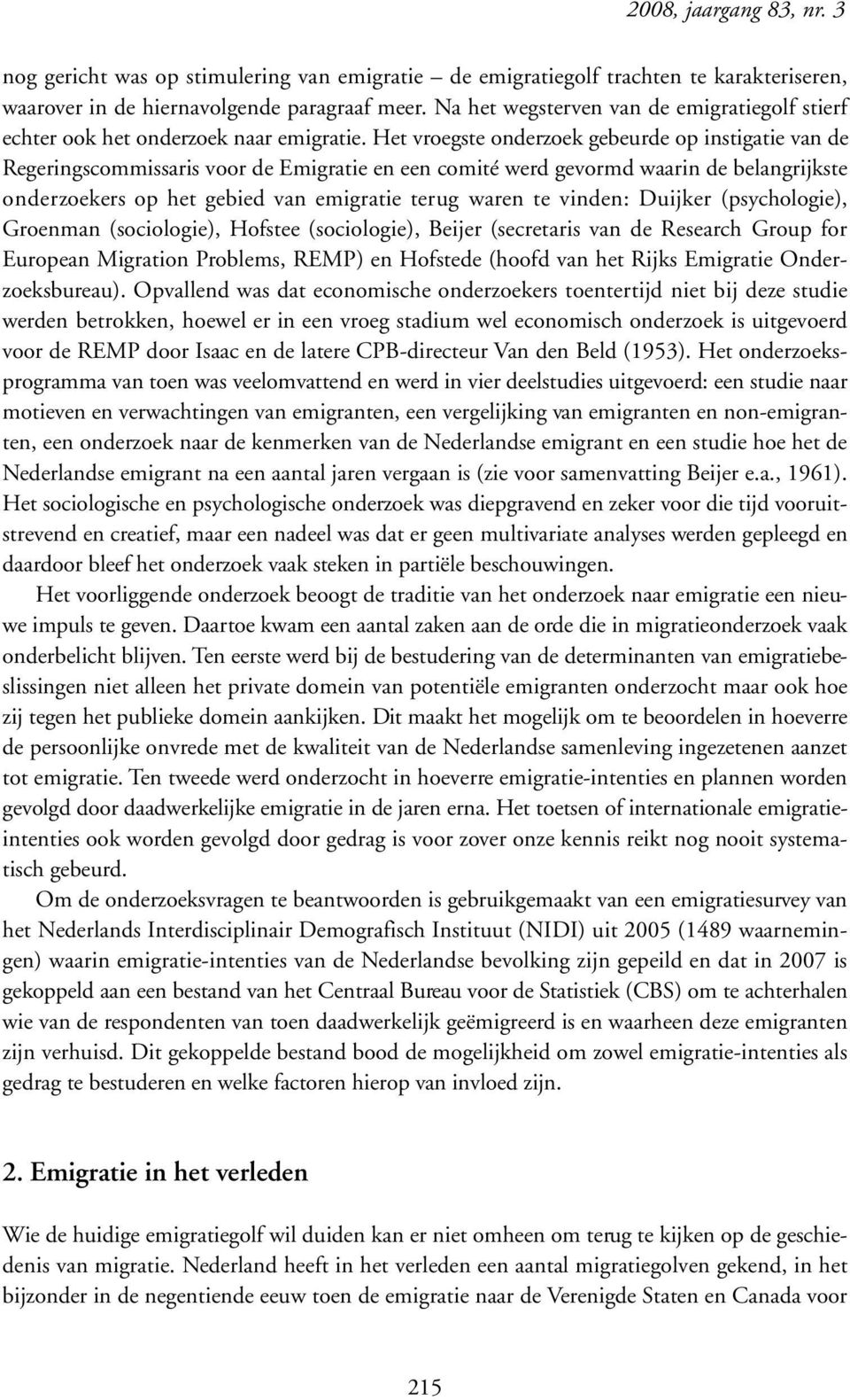 Het vroegste onderzoek gebeurde op instigatie van de Regeringscommissaris voor de Emigratie en een comité werd gevormd waarin de belangrijkste onderzoekers op het gebied van emigratie terug waren te