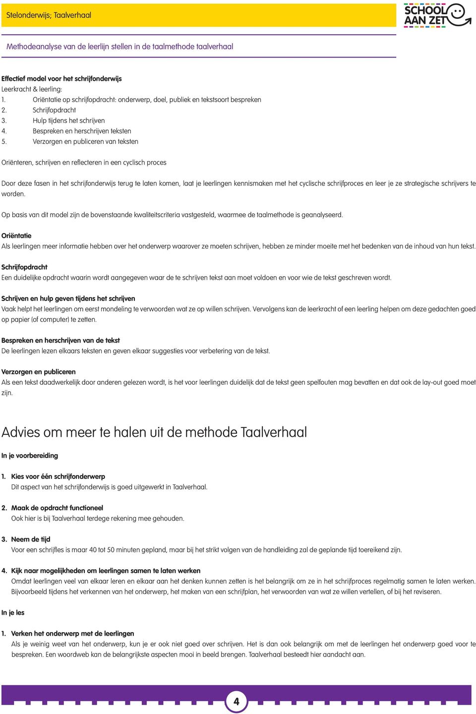 Verzorgen en publiceren van teksten Oriënteren, schrijven en reflecteren in een cyclisch proces Door deze fasen in het schrijfonderwijs terug te laten komen, laat je leerlingen kennismaken met het