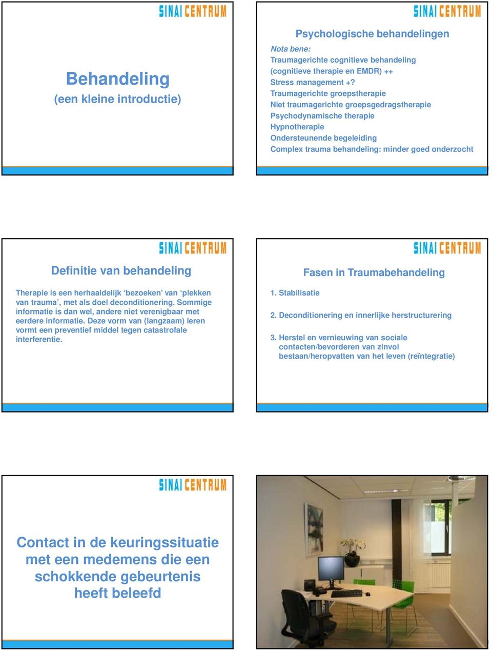 van behandeling Therapie is een herhaaldelijk bezoeken van plekken van trauma, met als doel deconditionering. Sommige informatie is dan wel, andere niet verenigbaar met eerdere informatie.