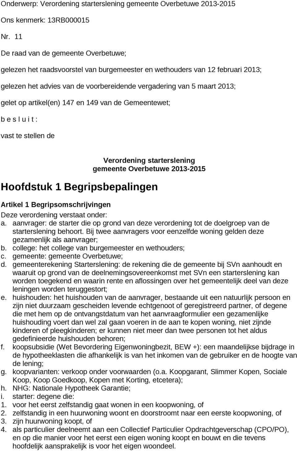 artikel(en) 147 en 149 van de Gemeentewet; b e s l u i t : vast te stellen de Verordening starterslening gemeente Overbetuwe 2013-2015 Hoofdstuk 1 Begripsbepalingen Artikel 1 Begripsomschrijvingen