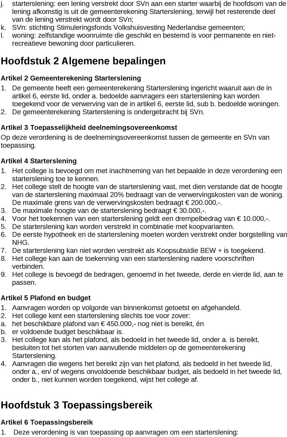 woning: zelfstandige woonruimte die geschikt en bestemd is voor permanente en nietrecreatieve bewoning door particulieren. Hoofdstuk 2 Algemene bepalingen Artikel 2 Gemeenterekening Starterslening 1.