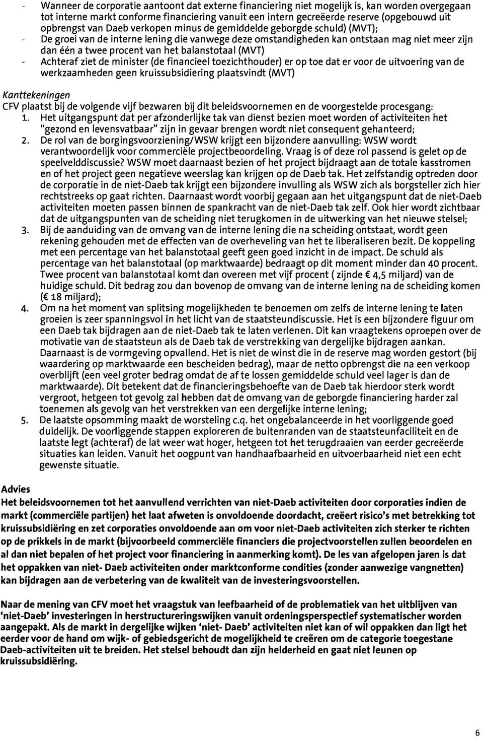 balanstotaal (MVT) Achteraf ziet de minister (de financieel toezichthouder) er op toe dater voor de uitvoering van de werkzaamheden geen kruissubsidiering plaatsvindt (MVT) Kanttekeningen CFV plaatst