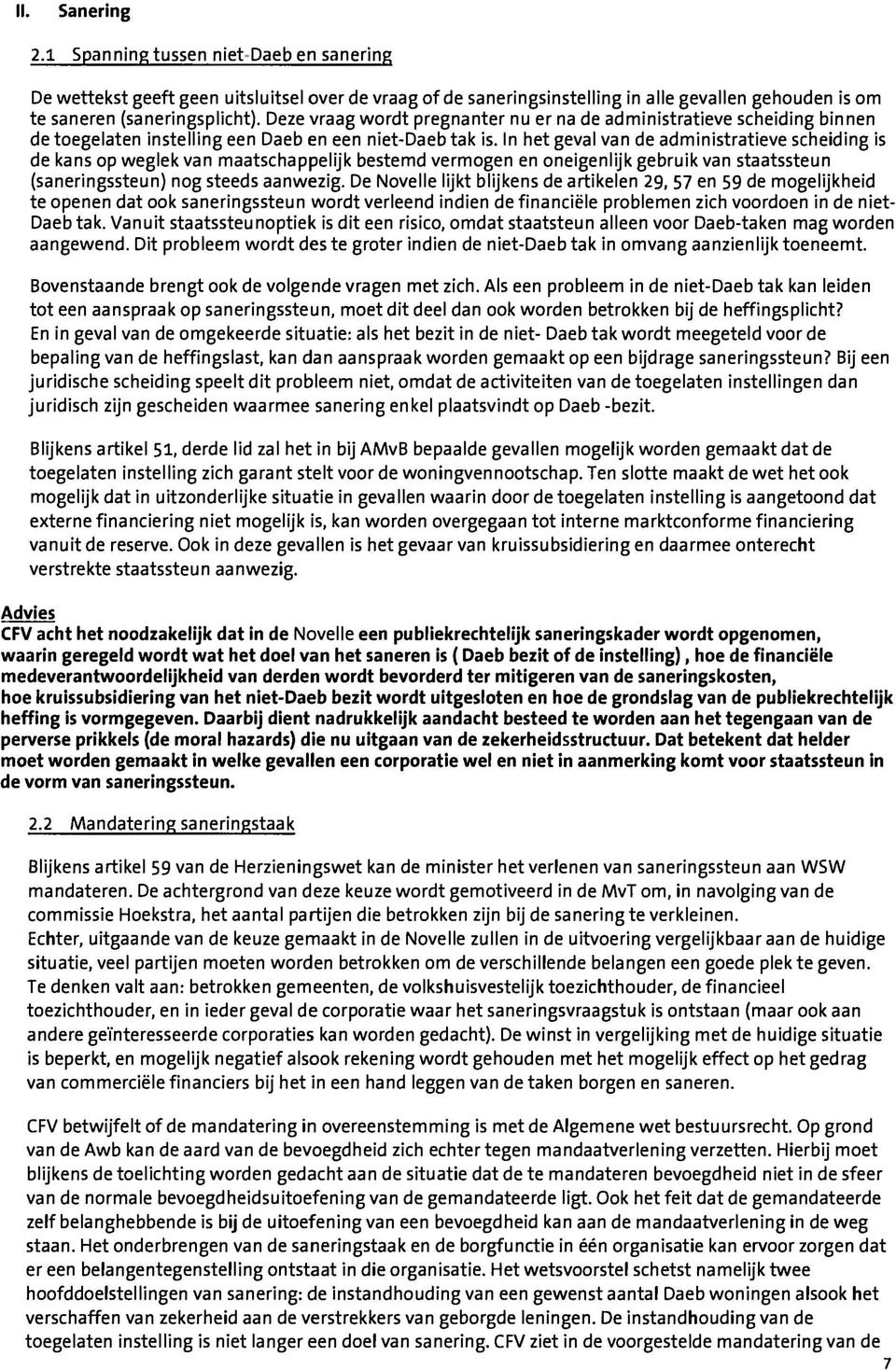 In het geval van de administratieve scheiding is de kans op weglek van maatschappelijk bestemd vermogen en oneigenlijk gebruik van staatssteun (saneringssteun) nog steeds aanwezig.