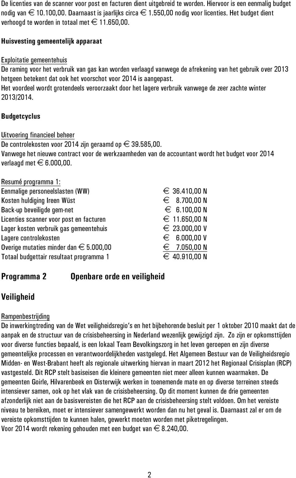 Huisvesting gemeentelijk apparaat Exploitatie gemeentehuis De raming voor het verbruik van gas kan worden verlaagd vanwege de afrekening van het gebruik over 2013 hetgeen betekent dat ook het