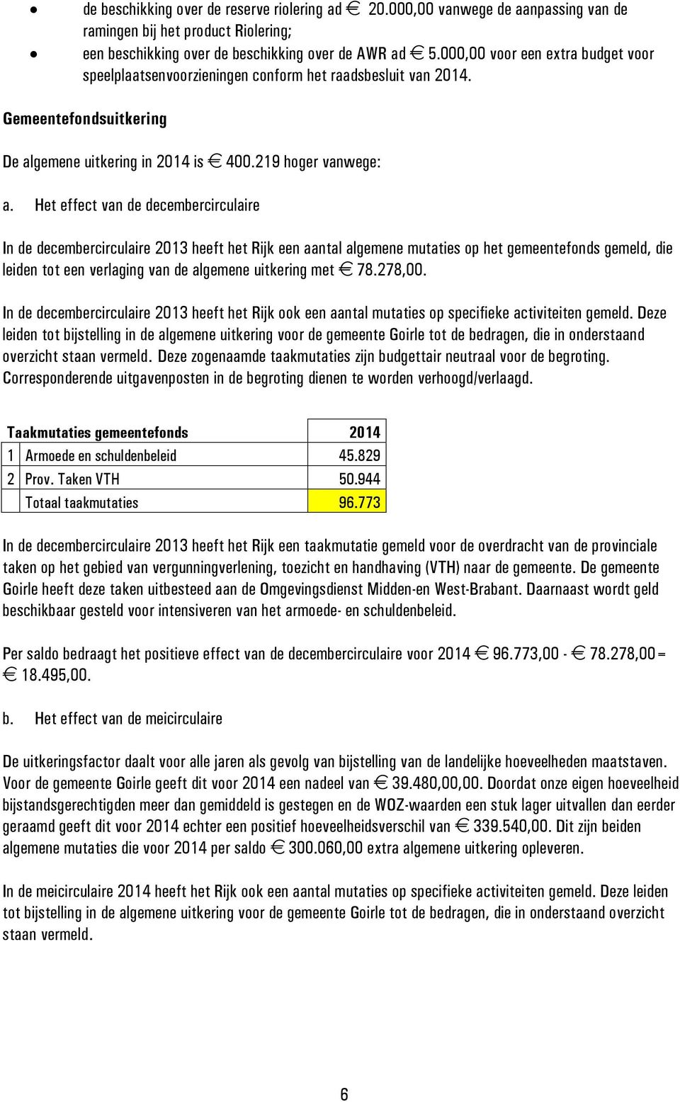 Het effect van de decembercirculaire In de decembercirculaire 2013 heeft het Rijk een aantal algemene mutaties op het gemeentefonds gemeld, die leiden tot een verlaging van de algemene uitkering met