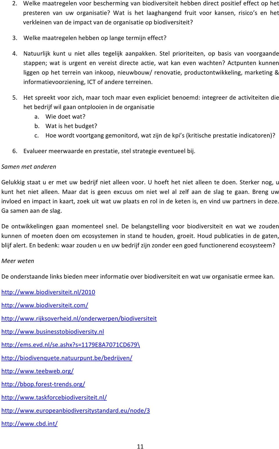 Natuurlijk kunt u niet alles tegelijk aanpakken. Stel prioriteiten, op basis van voorgaande stappen; wat is urgent en vereist directe actie, wat kan even wachten?