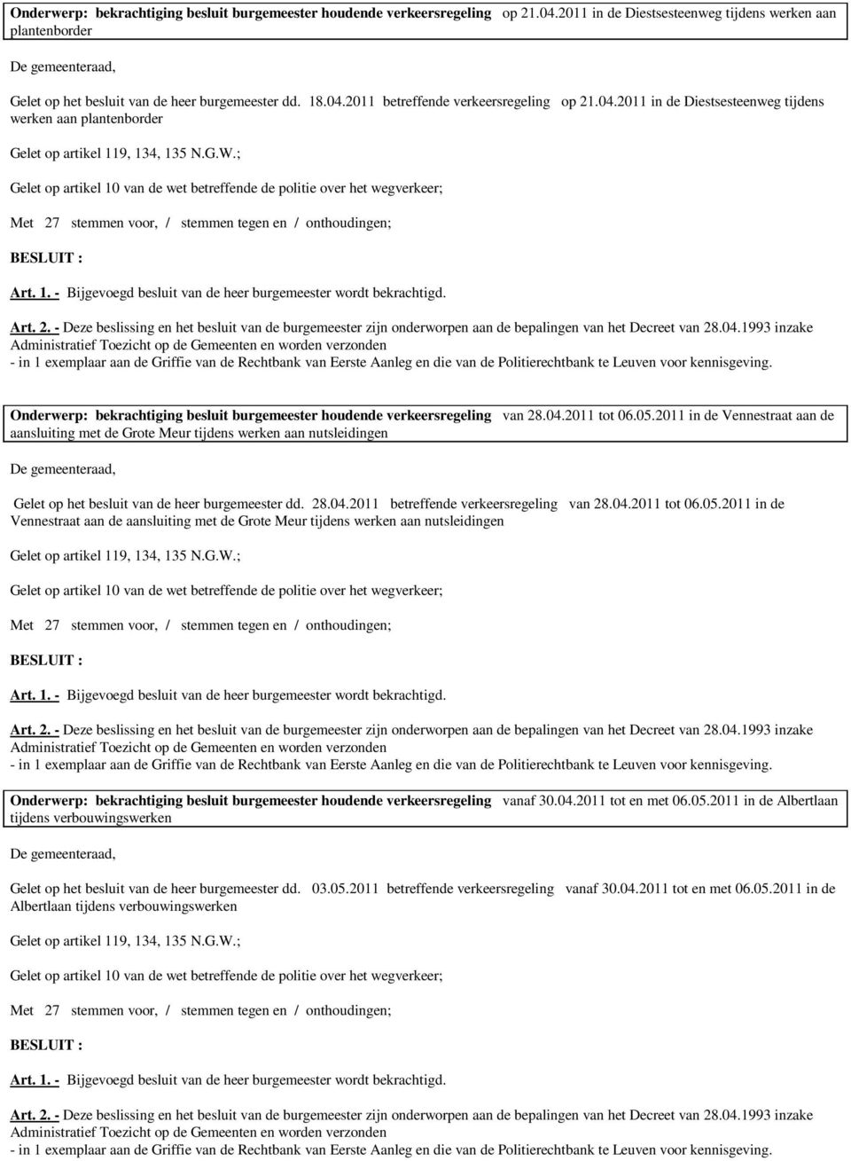 2011 in de Vennestraat aan de aansluiting met de Grote Meur tijdens werken aan nutsleidingen Gelet op het besluit van de heer burgemeester dd. 28.04.2011 betreffende verkeersregeling van 28.04.2011 tot 06.