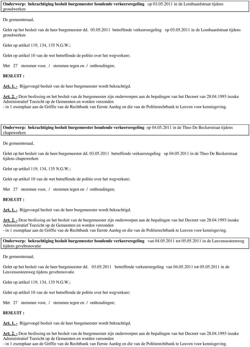 03.05.2011 betreffende verkeersregeling op 04.05.2011 in de Theo De Beckerstraat tijdens chapewerken Onderwerp: bekrachtiging besluit burgemeester houdende verkeersregeling van 04.05.2011 tot 05.05.2011 in de Leuvensesteenweg tijdens gevelrenovatie Gelet op het besluit van de heer burgemeester dd.