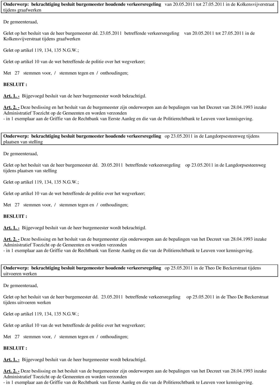 20.05.2011 betreffende verkeersregeling tijdens plaatsen van stelling op 23.05.2011 in de Langdorpsesteenweg Onderwerp: bekrachtiging besluit burgemeester houdende verkeersregeling op 25.05.2011 in de Theo De Beckerstraat tijdens uitvoeren werken Gelet op het besluit van de heer burgemeester dd.