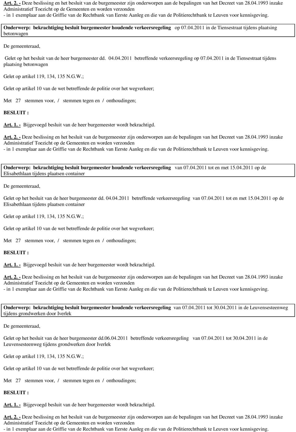 04.04.2011 betreffende verkeersregeling van 07.04.2011 tot en met 15.04.2011 op de Elisabethlaan tijdens plaatsen container Onderwerp: bekrachtiging besluit burgemeester houdende verkeersregeling van 07.