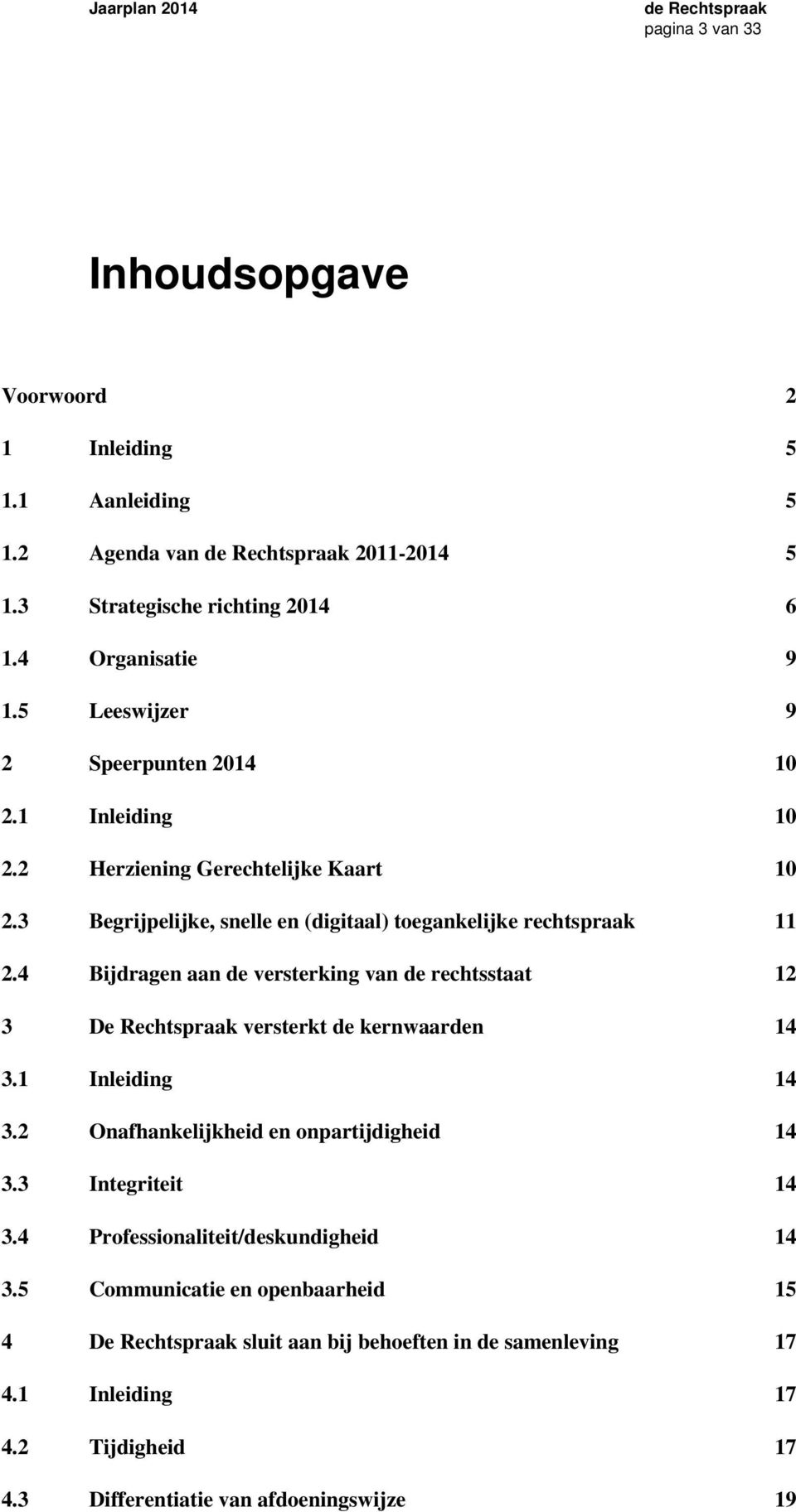 4 Bijdragen aan de versterking van de rechtsstaat 12 3 De Rechtspraak versterkt de kernwaarden 14 3.1 Inleiding 14 3.2 Onafhankelijkheid en onpartijdigheid 14 3.