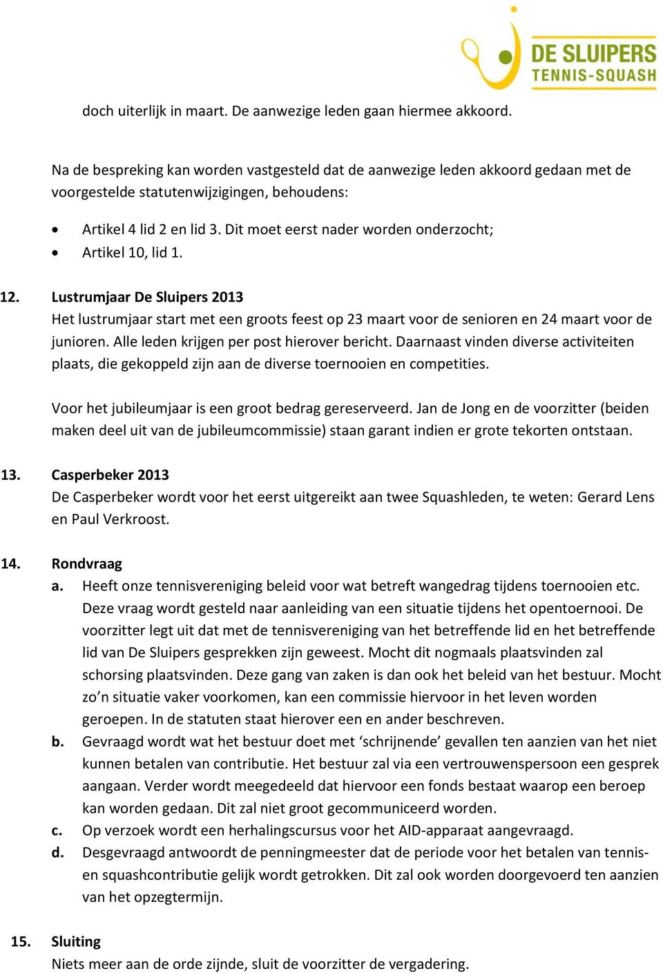 Dit moet eerst nader worden onderzocht; Artikel 10, lid 1. 12. Lustrumjaar De Sluipers 2013 Het lustrumjaar start met een groots feest op 23 maart voor de senioren en 24 maart voor de junioren.