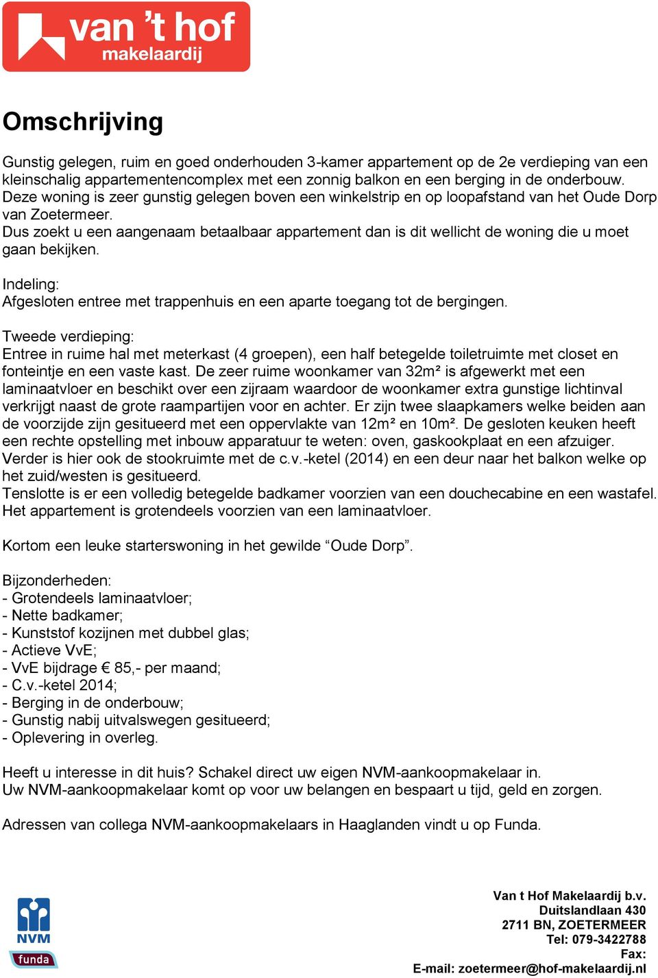 Dus zoekt u een aangenaam betaalbaar appartement dan is dit wellicht de woning die u moet gaan bekijken. Indeling: Afgesloten entree met trappenhuis en een aparte toegang tot de bergingen.