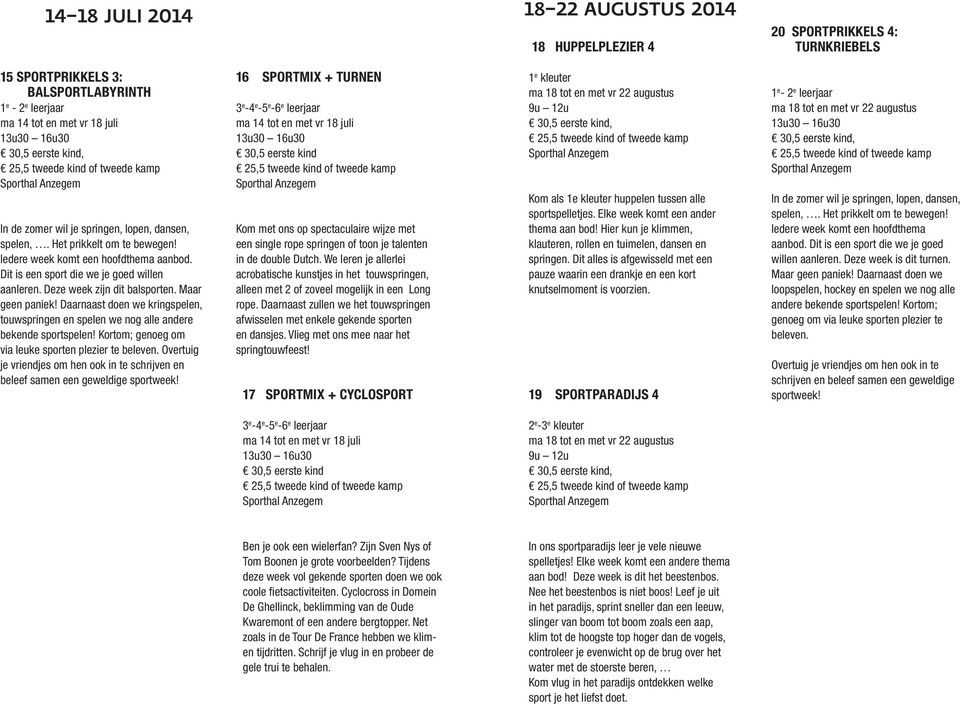 Deze week zijn dit balsporten. Maar geen paniek! Daarnaast doen we kringspelen, touwspringen en spelen we nog alle andere bekende sportspelen! Kortom; genoeg om via leuke sporten plezier te beleven.