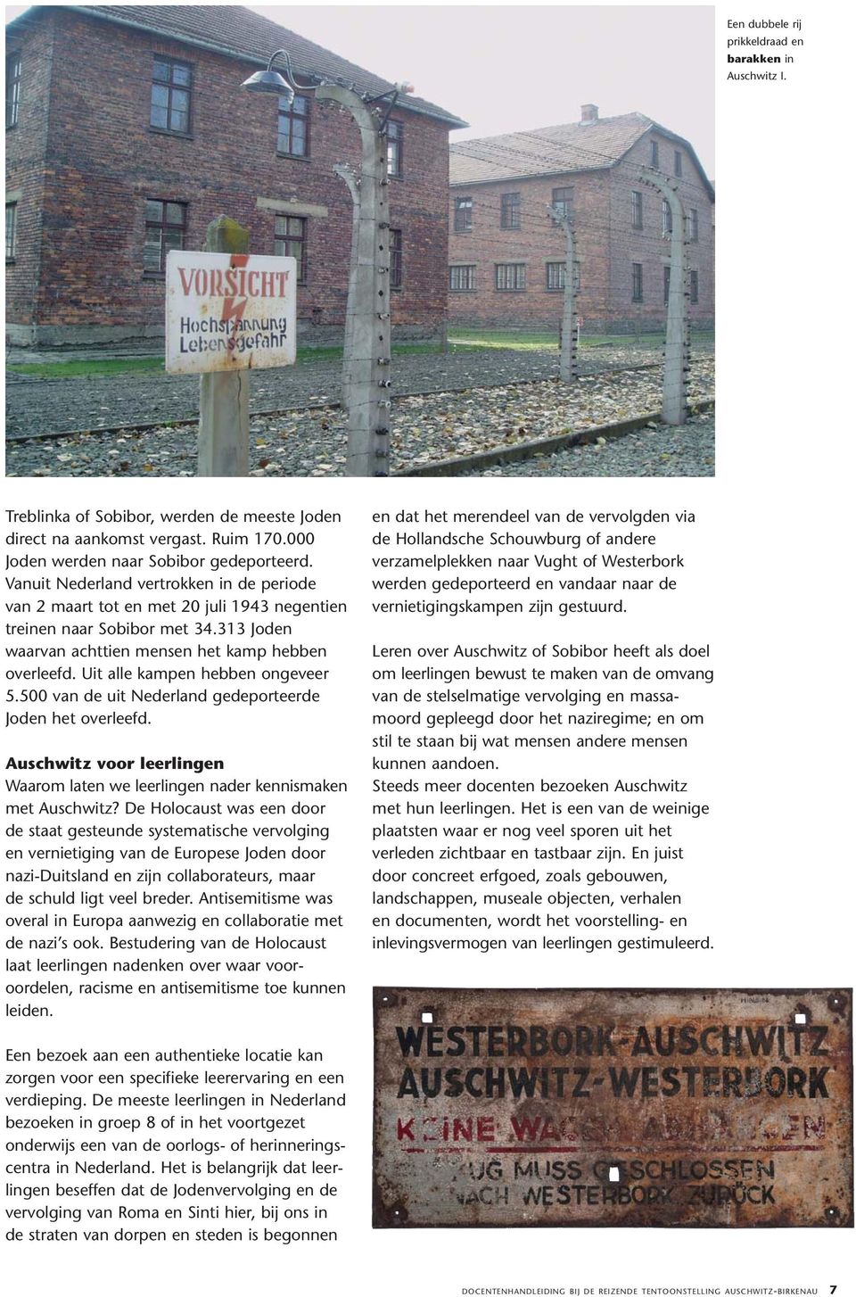 Uit alle kampen hebben ongeveer 5.500 van de uit Nederland gedeporteerde Joden het overleefd. Auschwitz voor leerlingen Waarom laten we leerlingen nader kennismaken met Auschwitz?