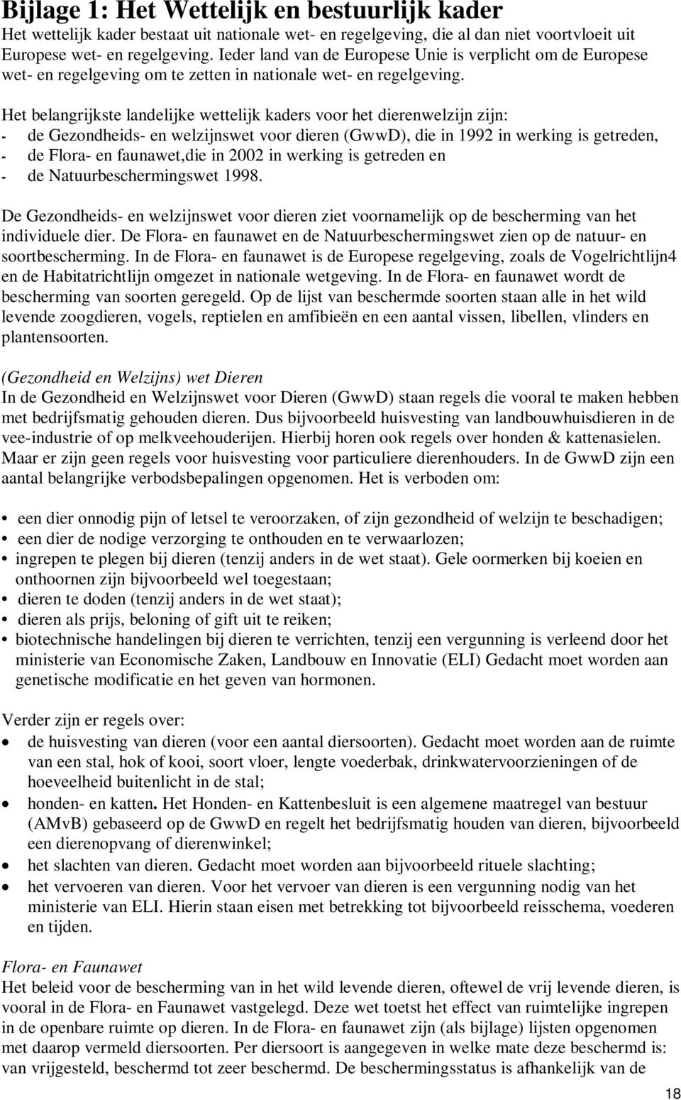 Het belangrijkste landelijke wettelijk kaders voor het dierenwelzijn zijn: - de Gezondheids- en welzijnswet voor dieren (GwwD), die in 1992 in werking is getreden, - de Flora- en faunawet,die in 2002