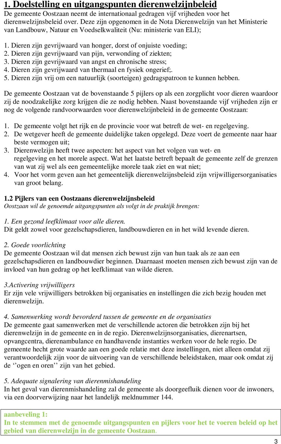 Dieren zijn gevrijwaard van pijn, verwonding of ziekten; 3. Dieren zijn gevrijwaard van angst en chronische stress; 4. Dieren zijn gevrijwaard van thermaal en fysiek ongerief;. 5.