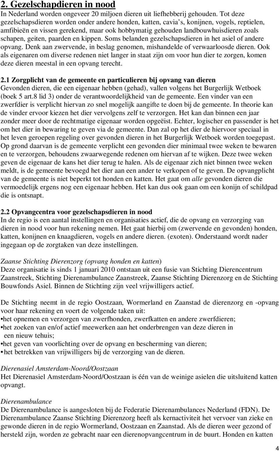 geiten, paarden en kippen. Soms belanden gezelschapsdieren in het asiel of andere opvang. Denk aan zwervende, in beslag genomen, mishandelde of verwaarloosde dieren.