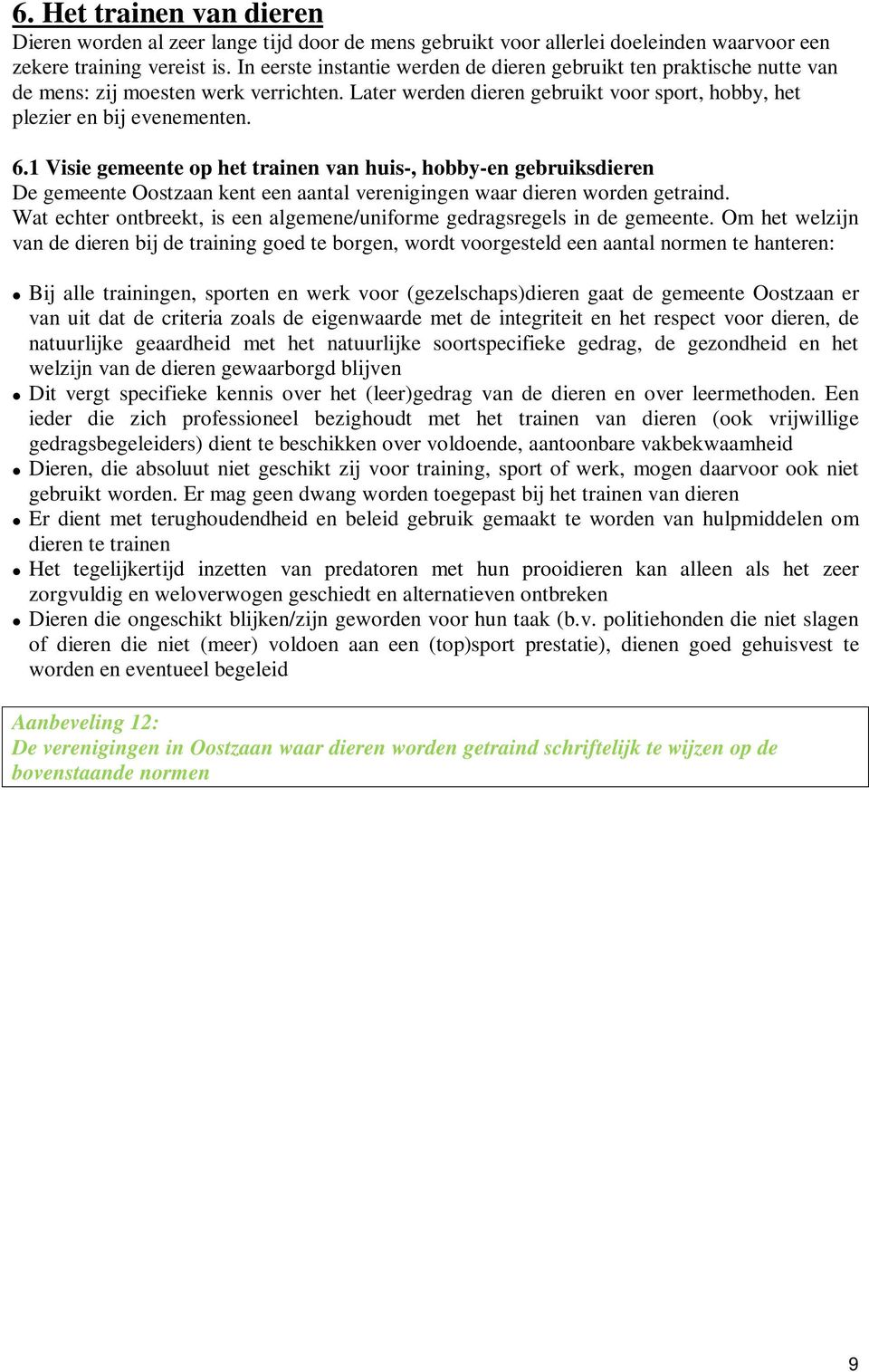 1 Visie gemeente op het trainen van huis-, hobby-en gebruiksdieren De gemeente Oostzaan kent een aantal verenigingen waar dieren worden getraind.