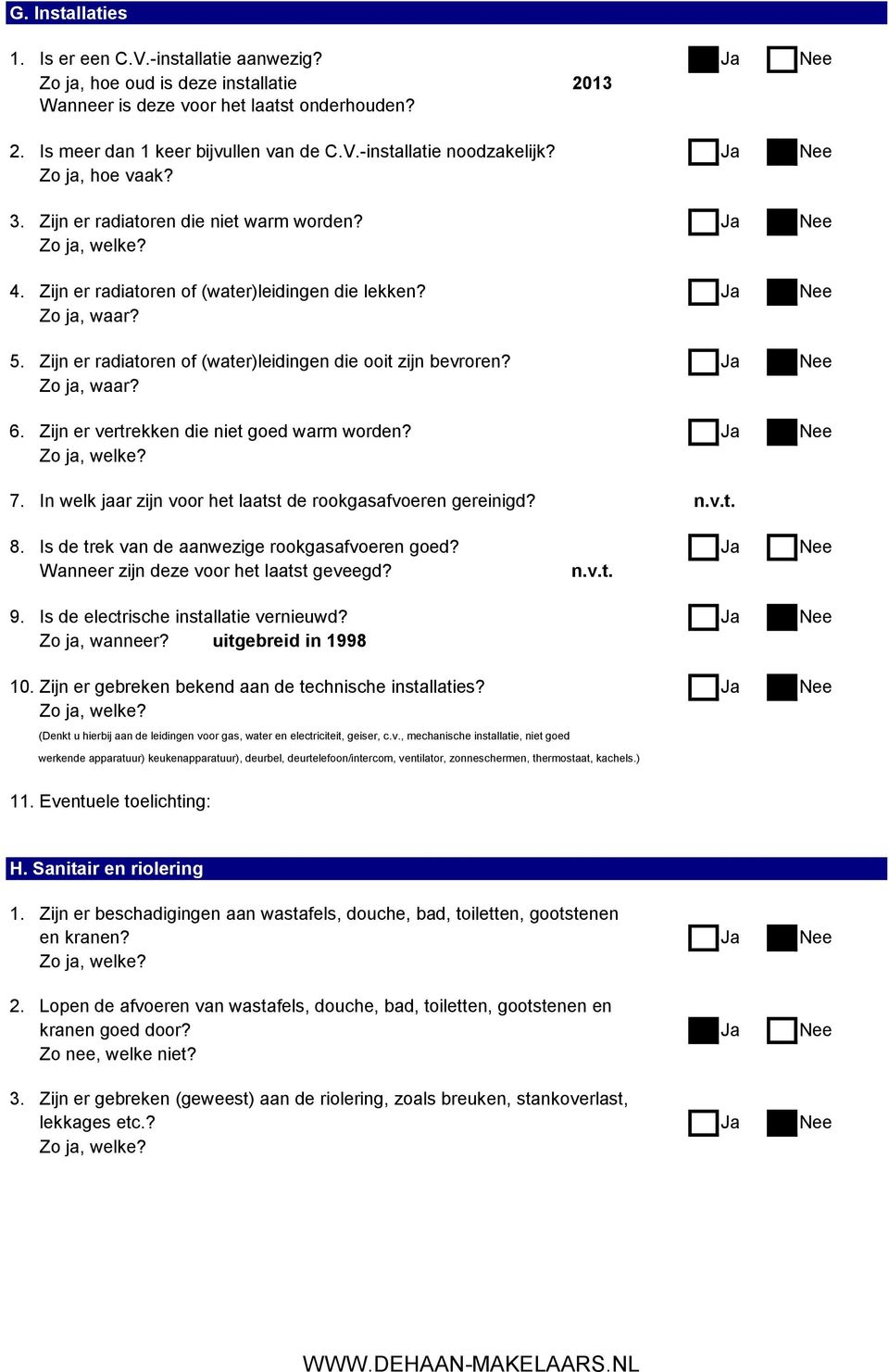 Zijn er radiatoren of (water)leidingen die ooit zijn bevroren? Ja Nee 6. Zijn er vertrekken die niet goed warm worden? Ja Nee Zo ja, welke? 7.