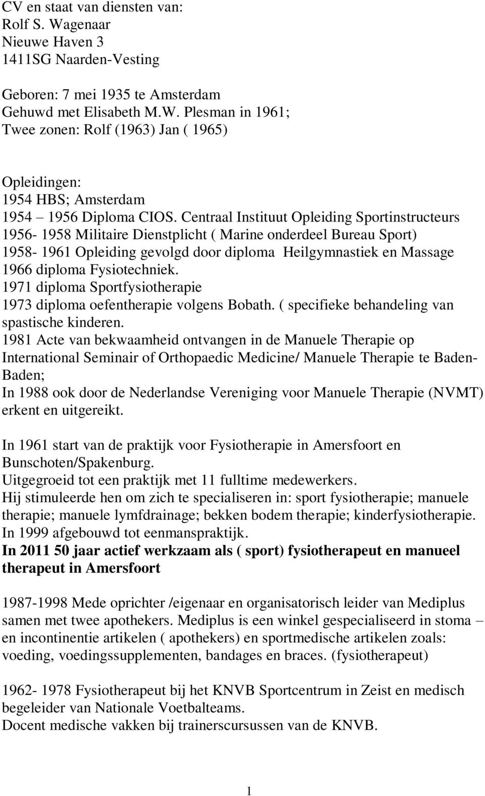 Fysiotechniek. 1971 diploma Sportfysiotherapie 1973 diploma oefentherapie volgens Bobath. ( specifieke behandeling van spastische kinderen.