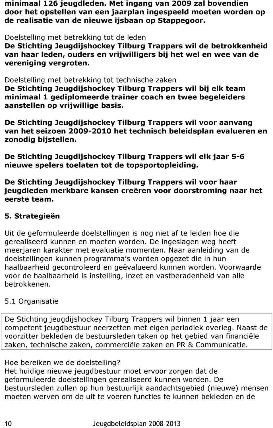 Doelstelling met betrekking tot technische zaken De Stichting Jeugdijshockey Tilburg Trappers wil bij elk team minimaal 1 gediplomeerde trainer coach en twee begeleiders aanstellen op vrijwillige