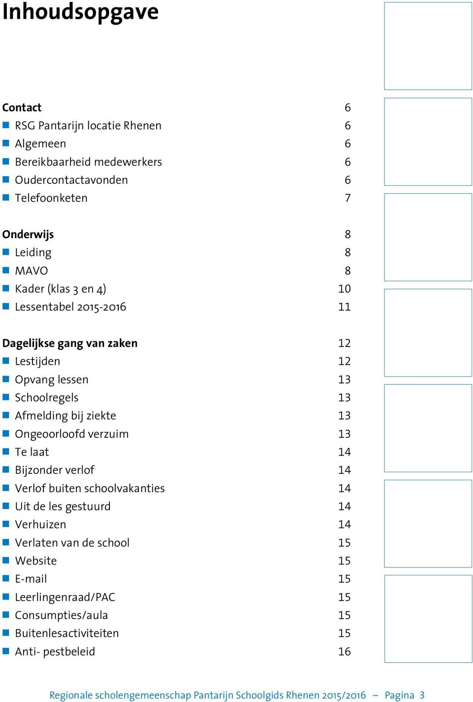 Ongeoorloofd verzuim 13 n Te laat 14 n Bijzonder verlof 14 n Verlof buiten schoolvakanties 14 n Uit de les gestuurd 14 n Verhuizen 14 n Verlaten van de school 15 n Website