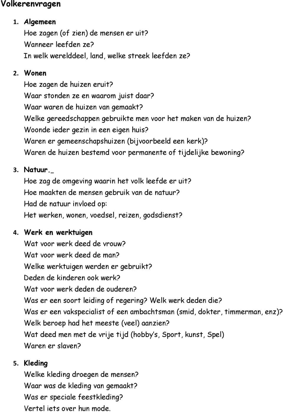 Waren er gemeenschapshuizen (bijvoorbeeld een kerk)? Waren de huizen bestemd voor permanente of tijdelijke bewoning? 3. Natuur. Hoe zag de omgeving waarin het volk leefde er uit?