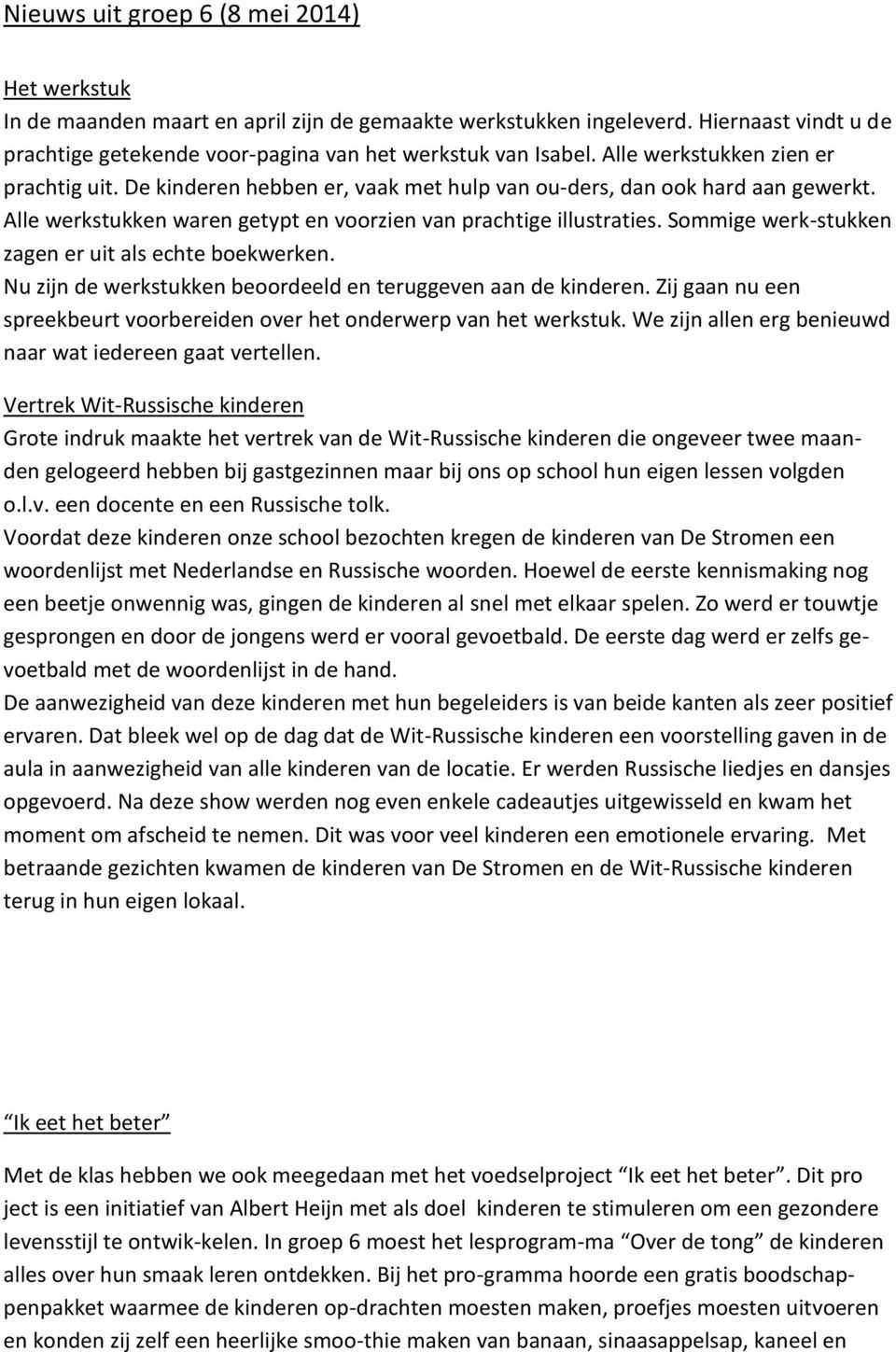 Sommige werk-stukken zagen er uit als echte boekwerken. Nu zijn de werkstukken beoordeeld en teruggeven aan de kinderen. Zij gaan nu een spreekbeurt voorbereiden over het onderwerp van het werkstuk.