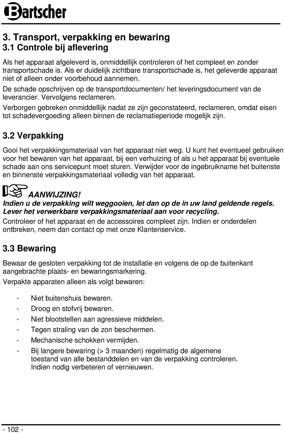 De schade opschrijven op de transportdocumenten/ het leveringsdocument van de leverancier. Vervolgens reclameren.