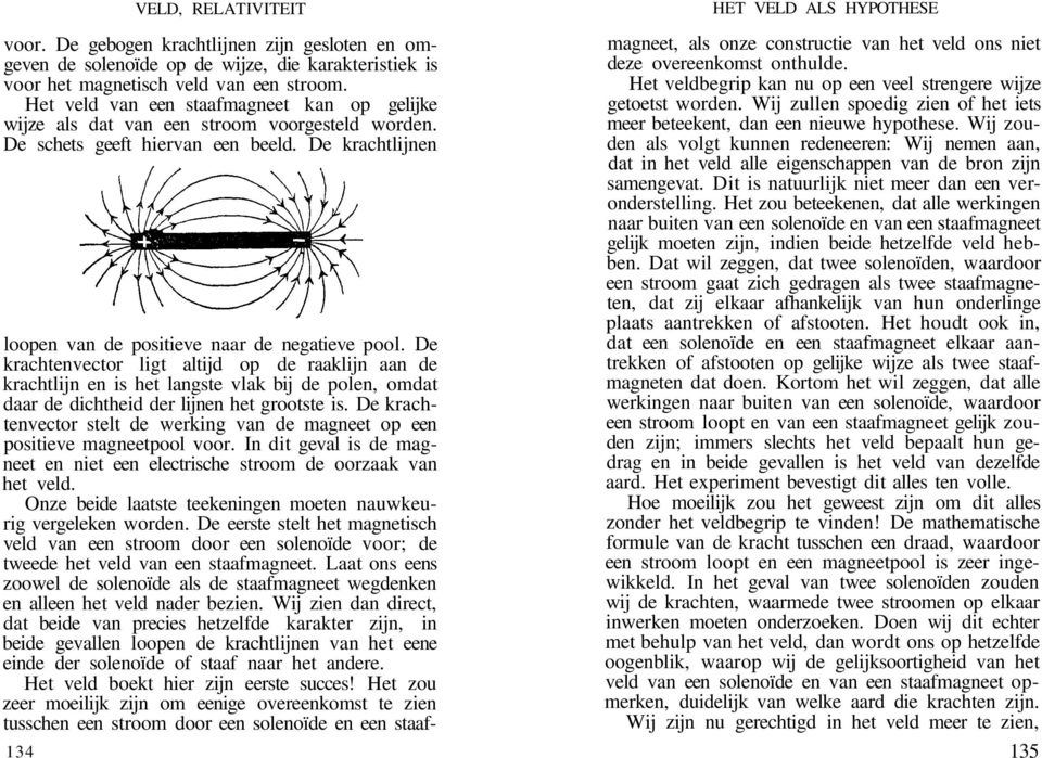 De krachtenvector ligt altijd op de raaklijn aan de krachtlijn en is het langste vlak bij de polen, omdat daar de dichtheid der lijnen het grootste is.