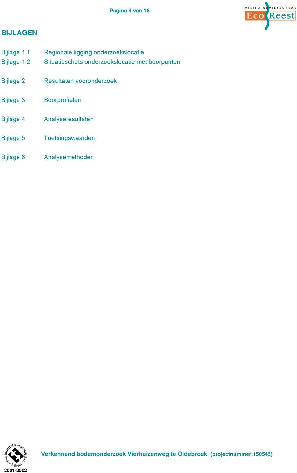 Bijlage 2 Resultaten vooronderzoek Bijlage 3 Boorprofielen Bijlage 4 Analyseresultaten
