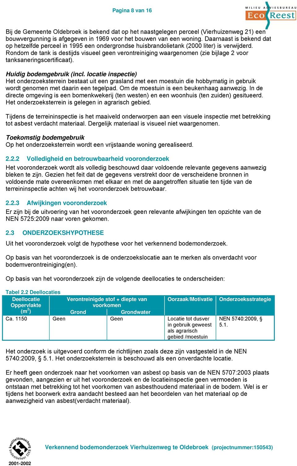 Rondom de tank is destijds visueel geen verontreiniging waargenomen (zie bijlage 2 voor tanksaneringscertificaat). Huidig bodemgebruik (incl.