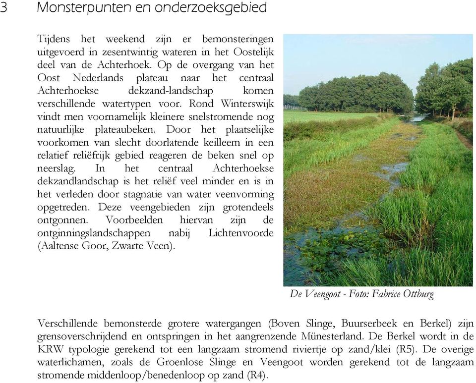 Rond Winterswijk vindt men voornamelijk kleinere snelstromende nog natuurlijke plateaubeken.