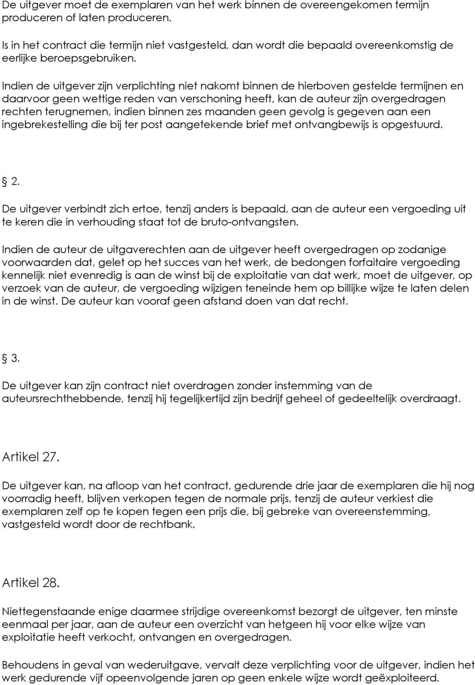 Indien de uitgever zijn verplichting niet nakomt binnen de hierboven gestelde termijnen en daarvoor geen wettige reden van verschoning heeft, kan de auteur zijn overgedragen rechten terugnemen,