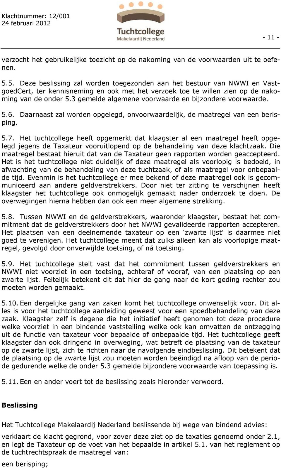 3 gemelde algemene voorwaarde en bijzondere voorwaarde. 5.6. Daarnaast zal worden opgelegd, onvoorwaardelijk, de maatregel van een berisping. 5.7.