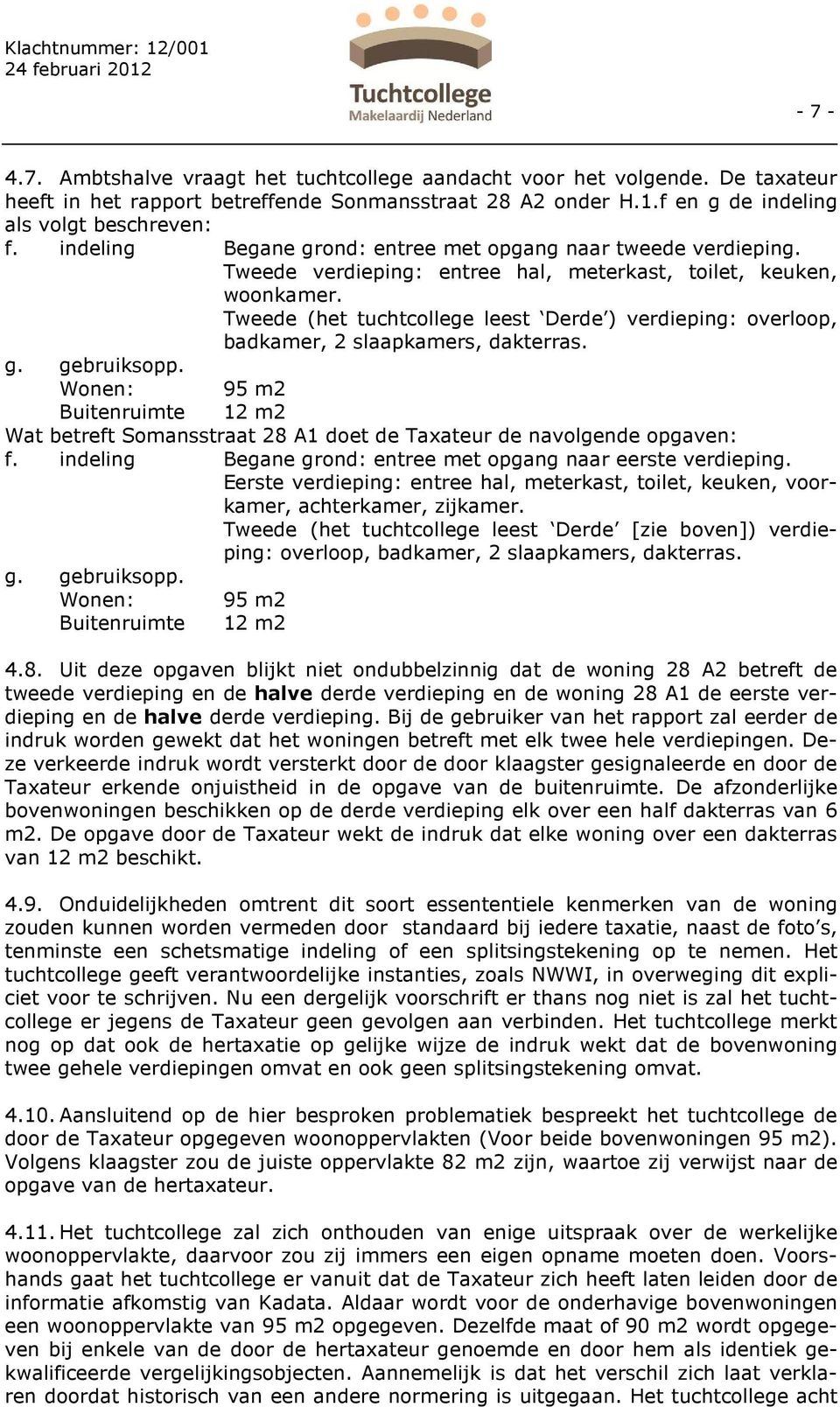 Tweede (het tuchtcollege leest Derde ) verdieping: overloop, badkamer, 2 slaapkamers, dakterras. g. gebruiksopp.