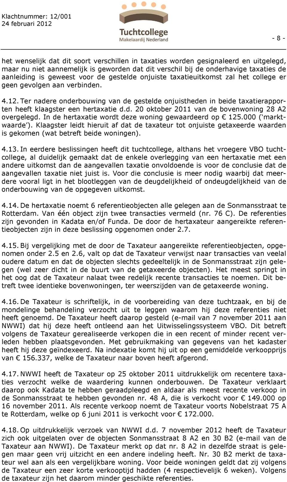 Ter nadere onderbouwing van de gestelde onjuistheden in beide taxatierapporten heeft klaagster een hertaxatie d.d. 20 oktober 2011 van de bovenwoning 28 A2 overgelegd.
