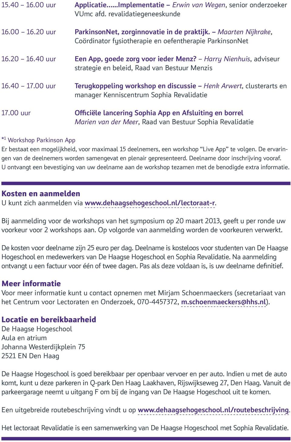 40 17.00 uur Terugkoppeling workshop en discussie Henk Arwert, clusterarts en manager Kenniscentrum Sophia Revalidatie 17.