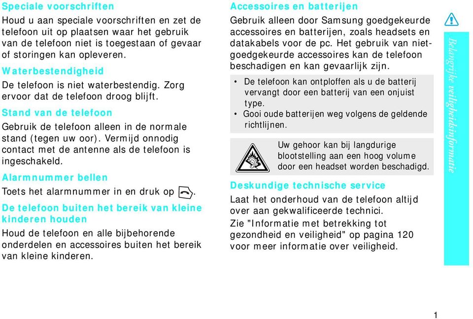 Vermijd onnodig contact met de antenne als de telefoon is ingeschakeld. Alarmnummer bellen Toets het alarmnummer in en druk op.