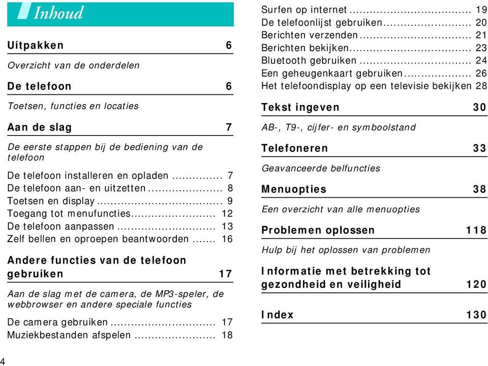 .. 16 Andere functies van de telefoon gebruiken 17 Aan de slag met de camera, de MP3-speler, de webbrowser en andere speciale functies De camera gebruiken... 17 Muziekbestanden afspelen.