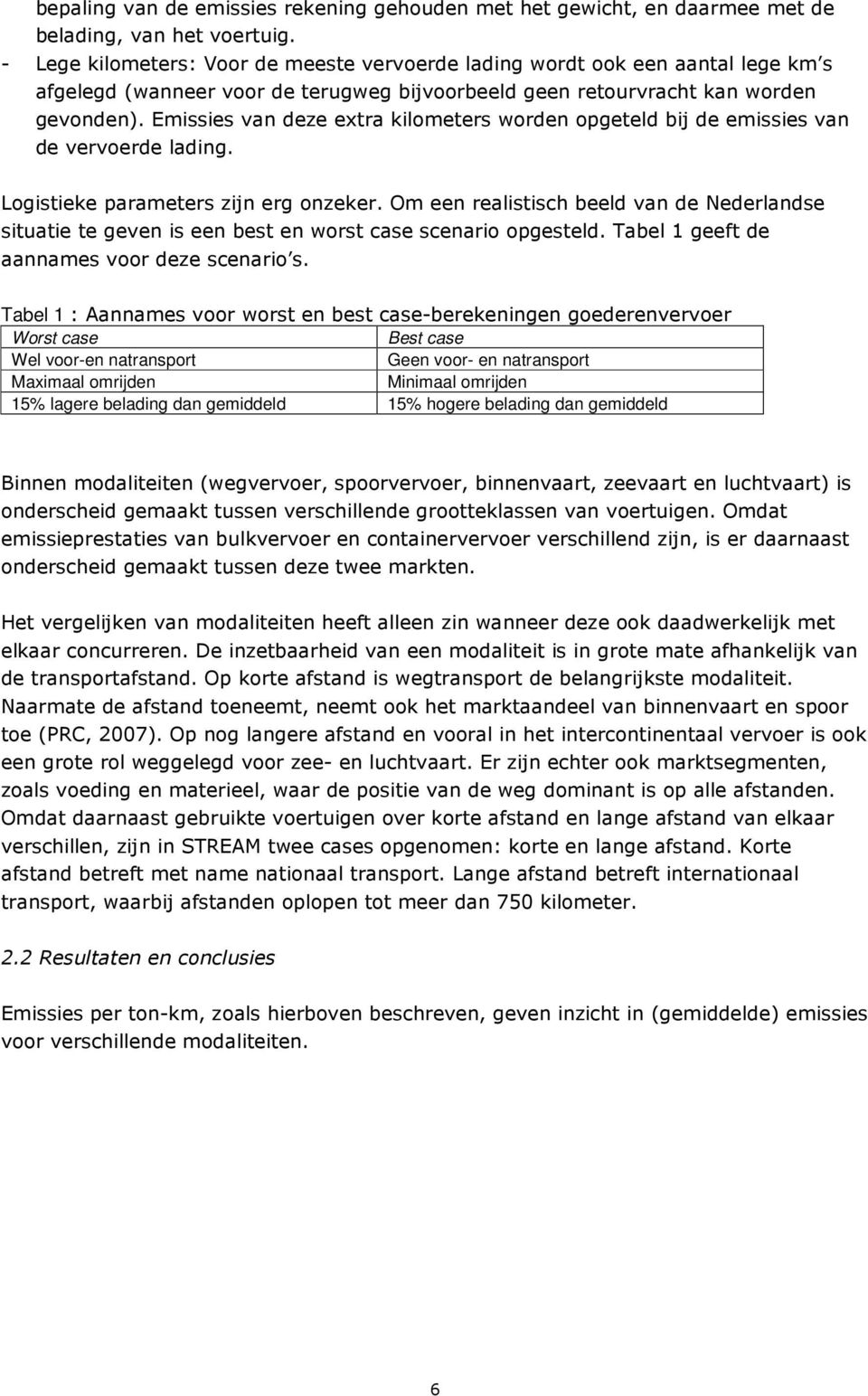 Emissies van deze extra kilometers worden opgeteld bij de emissies van de vervoerde lading. Logistieke parameters zijn erg onzeker.