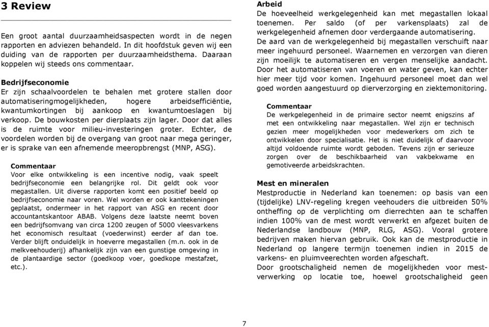 Bedrijfseconomie Er zijn schaalvoordelen te behalen met grotere stallen door automatiseringmogelijkheden, hogere arbeidsefficiëntie, kwantumkortingen bij aankoop en kwantumtoeslagen bij verkoop.