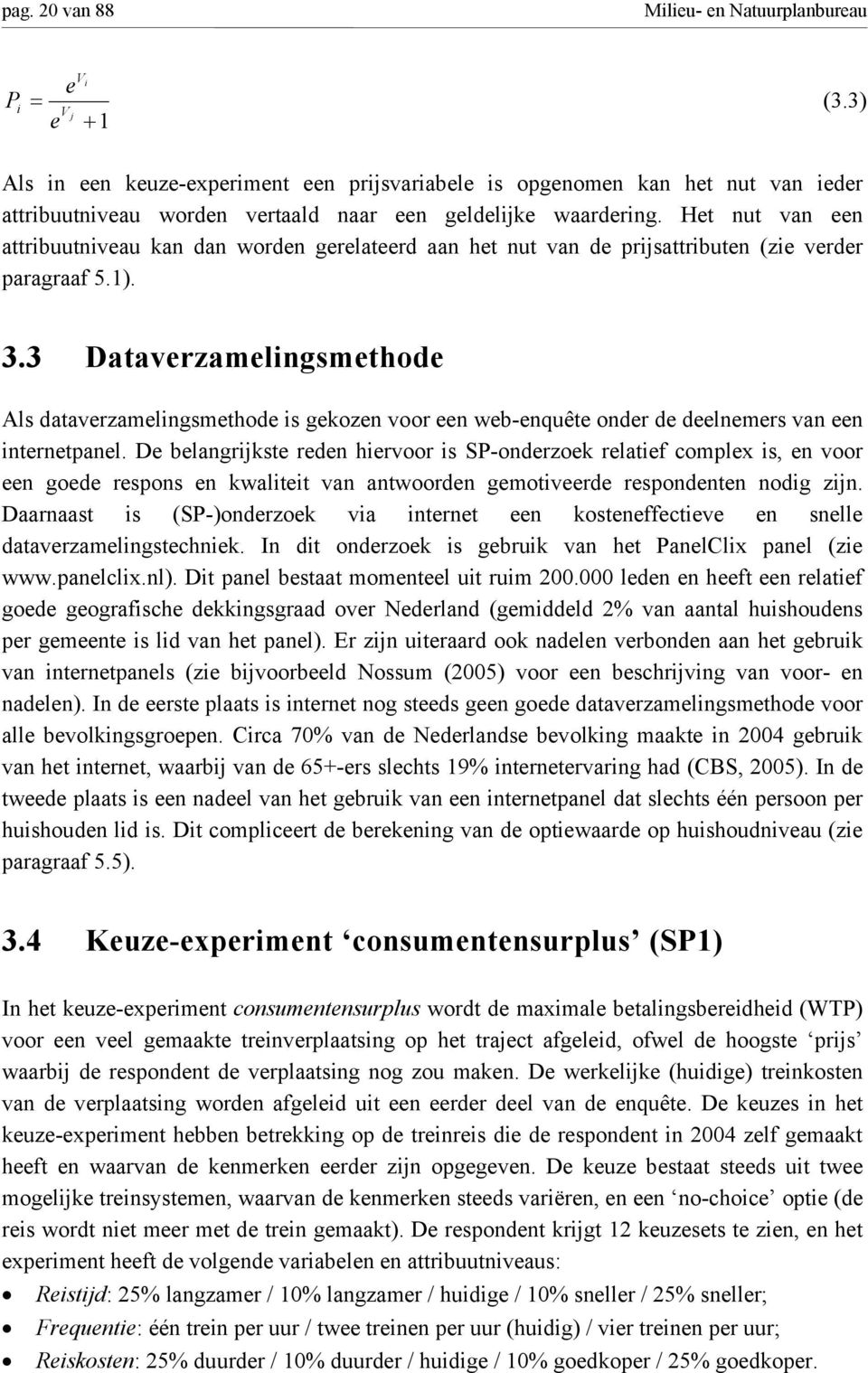 Het nut van een attribuutniveau kan dan worden gerelateerd aan het nut van de prijsattributen (zie verder paragraaf 5.1). 3.