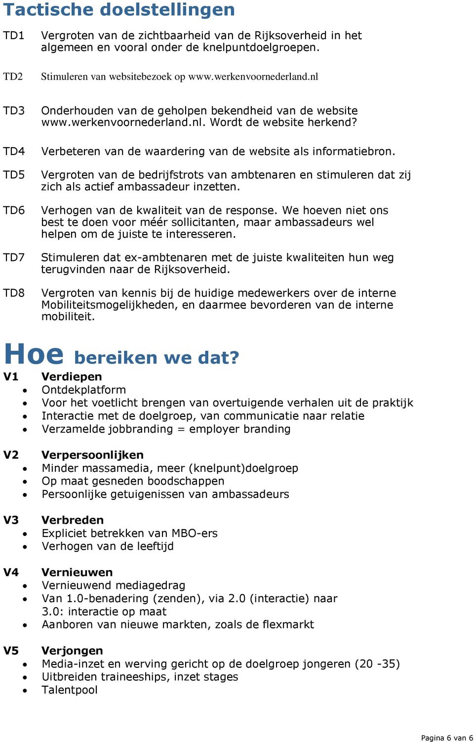 Vergroten van de bedrijfstrots van ambtenaren en stimuleren dat zij zich als actief ambassadeur inzetten. Verhogen van de kwaliteit van de response.