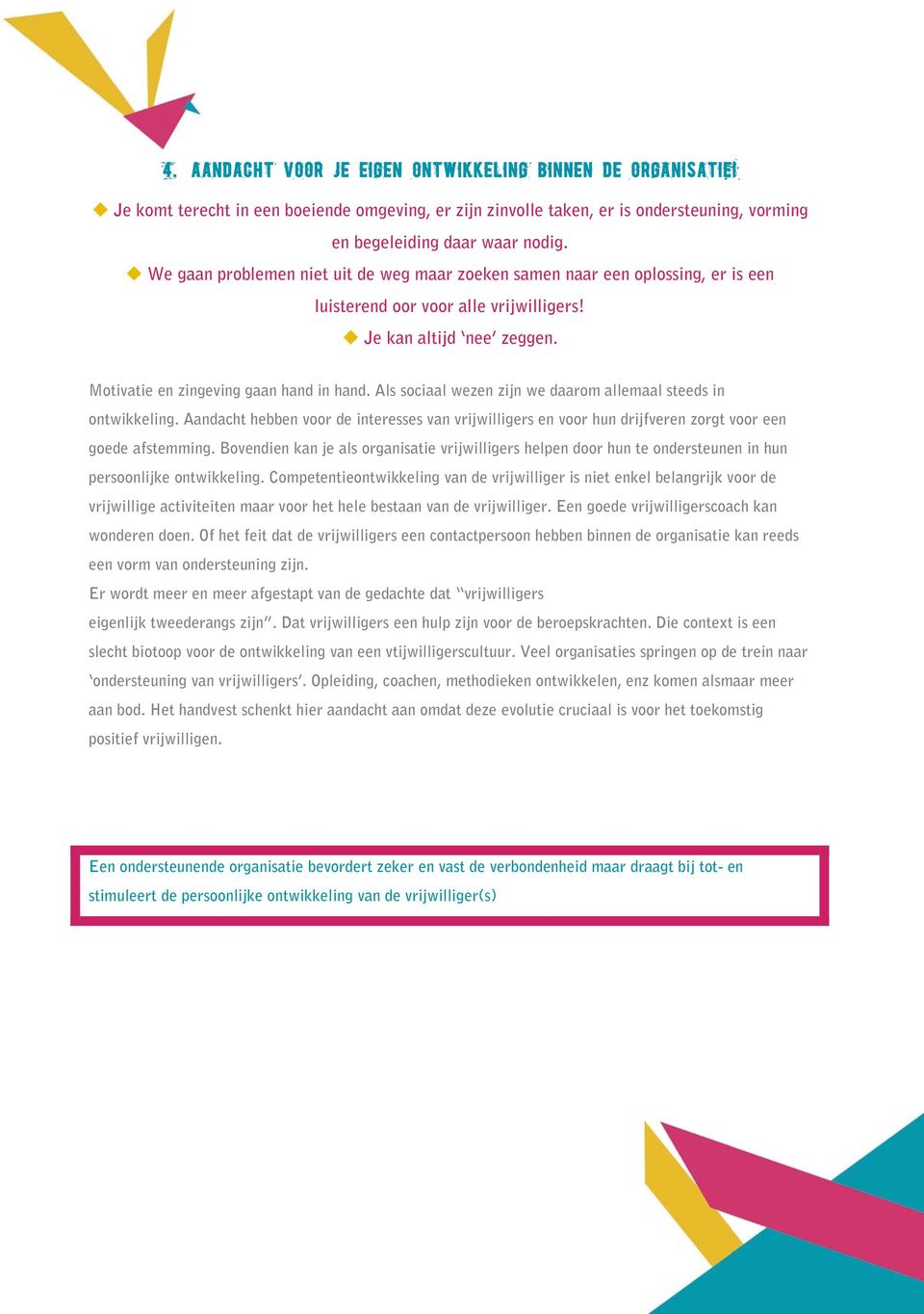 Als sociaal wezen zijn we daarom allemaal steeds in ontwikkeling. Aandacht hebben voor de interesses van vrijwilligers en voor hun drijfveren zorgt voor een goede afstemming.